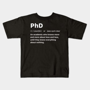 PhD An academic who knows more and more about less and less, until they know everything about nothing. Kids T-Shirt